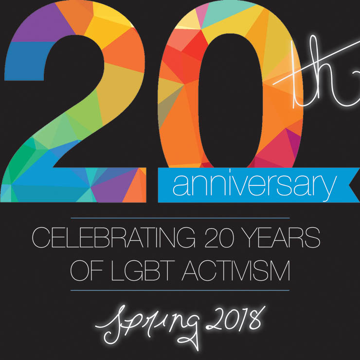 20th Anniversary: Celebrating 20 years of LGBT activism. Spring 2018.