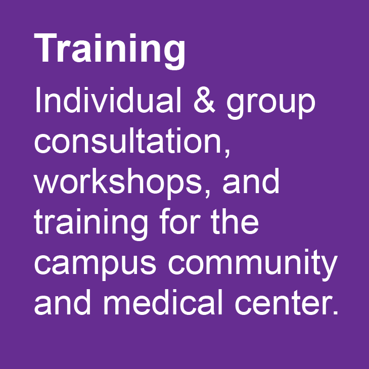 Training: Individual & group consultation, workshops, and training for the campus community and medical center.