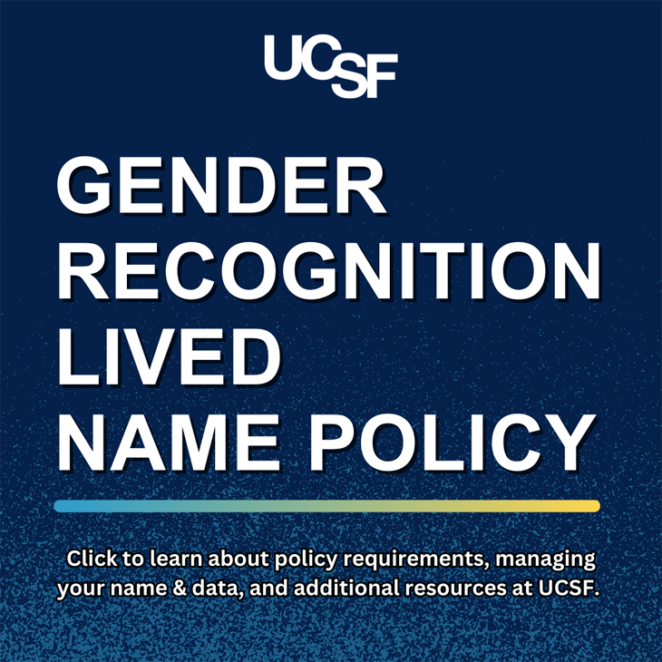UCSF Gender Recognition Lived Name Policy - Click to learn about policy requirements, managing your name data, and additional resources at UCSF.